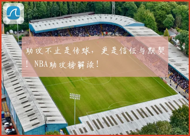 助攻不止是传球，更是信任与默契！NBA助攻榜解读！